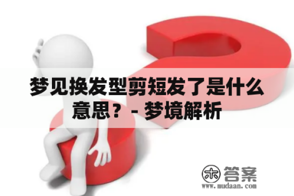 梦见剪头发寓意解析，家族变迁、情感转折与人生新篇章的预示-红迪亚